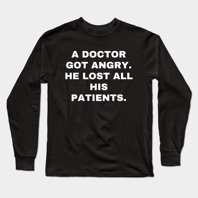 A doctor got angry, and lost all his patients Long Sleeve T-Shirt by Word and Saying